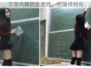 不穿内裤的女老师，你值得拥有