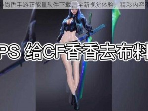 cf 孙尚香手游正能量软件下载，全新视觉体验，精彩内容不断