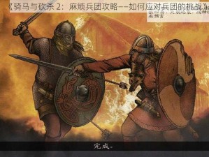 《骑马与砍杀 2：麻烦兵团攻略——如何应对兵团的挑战》