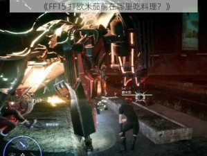 《FF15 打欧米茄前在哪里吃料理？》