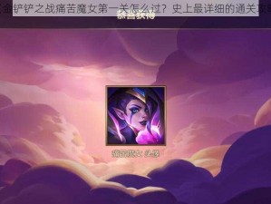 《金铲铲之战痛苦魔女第一关怎么过？史上最详细的通关攻略》