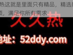 99 热这就是里面只有精品，精选热门视频，满足你所有需求