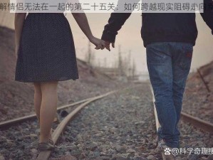 破解情侣无法在一起的第二十五关：如何跨越现实阻碍走向幸福