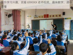 提升学习兴趣，就看 69XXXX 老师视频，趣味教学，通俗易懂