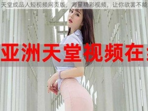 天堂成品人短视频网页版，海量精彩视频，让你欲罢不能