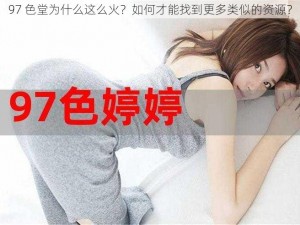 97 色堂为什么这么火？如何才能找到更多类似的资源？