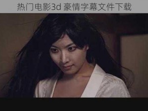 热门电影3d 豪情字幕文件下载