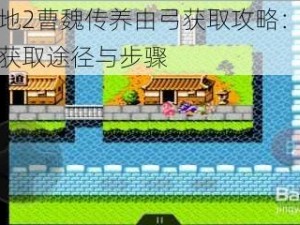 吞食天地2曹魏传养由弓获取攻略：揭秘养由弓的获取途径与步骤