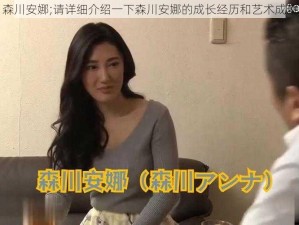 森川安娜;请详细介绍一下森川安娜的成长经历和艺术成就