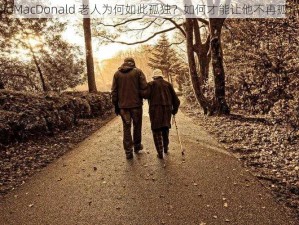 OldMacDonald 老人为何如此孤独？如何才能让他不再孤单？