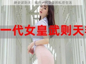 艳史武则天：揭开一代女皇的私密生活