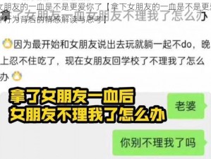 拿下女朋友的一血是不是更爱你了【拿下女朋友的一血是不是更爱你了？这种行为背后的情感解读与思考】