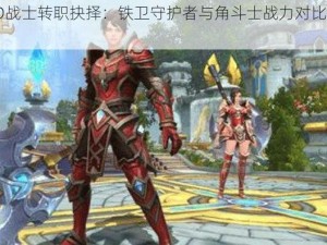 万王之王3D战士转职抉择：铁卫守护者与角斗士战力对比及选择策略分析