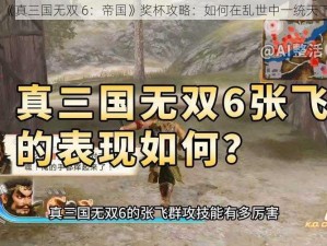 《真三国无双 6：帝国》奖杯攻略：如何在乱世中一统天下