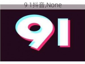 9 1抖音,None