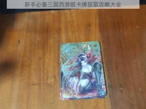 新手必备三国西游姬卡牌获取攻略大全