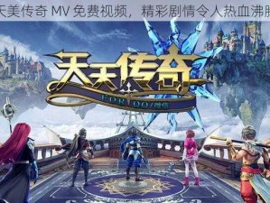 天美传奇 MV 免费视频，精彩剧情令人热血沸腾