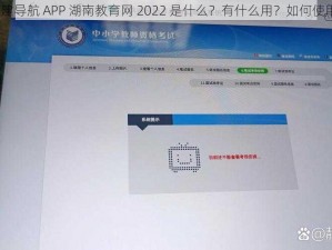 福建导航 APP 湖南教育网 2022 是什么？有什么用？如何使用？