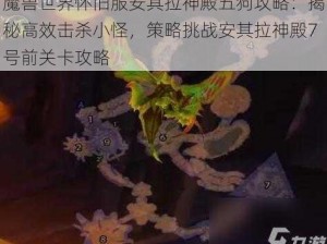 魔兽世界怀旧服安其拉神殿五狗攻略：揭秘高效击杀小怪，策略挑战安其拉神殿7号前关卡攻略