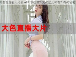 免费看直播大片的 APP 不收费？为何如此神奇？有何秘密？