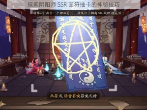 探索阴阳师 SSR 画符抽卡的神秘技巧