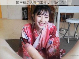 国产精品人妻门事件女主角介绍