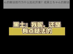 黑土ちゃん的脚法技巧为什么如此厉害？或黑土ちゃん的脚法技巧如何提升？