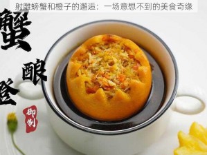 射雕螃蟹和橙子的邂逅：一场意想不到的美食奇缘