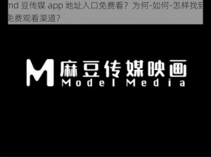 md 豆传媒 app 地址入口免费看？为何-如何-怎样找到免费观看渠道？