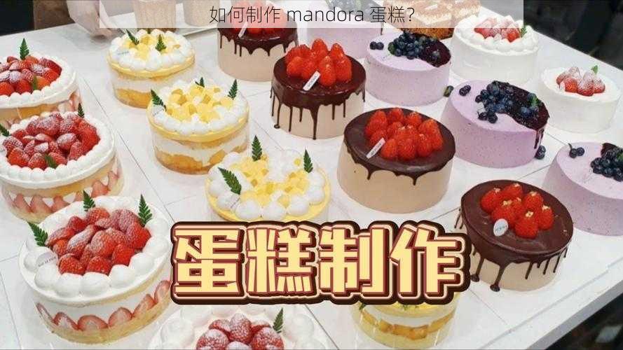 如何制作 mandora 蛋糕？