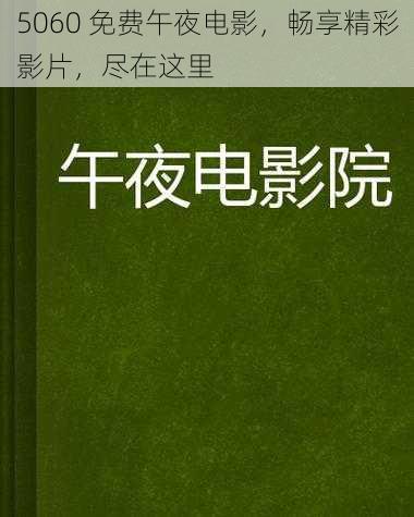 5060 免费午夜电影，畅享精彩影片，尽在这里