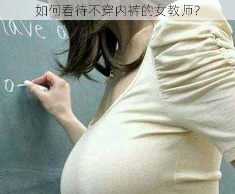 如何看待不穿内裤的女教师？