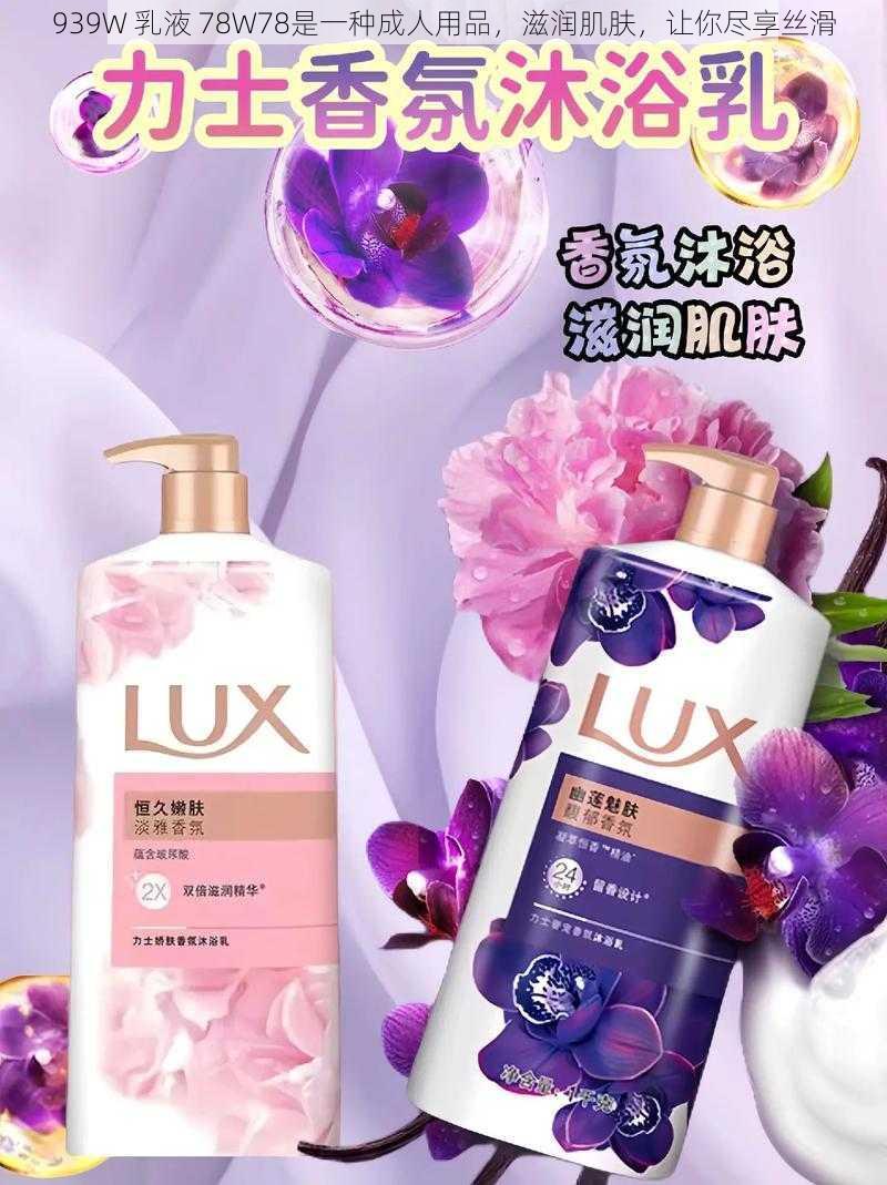 939W 乳液 78W78是一种成人用品，滋润肌肤，让你尽享丝滑