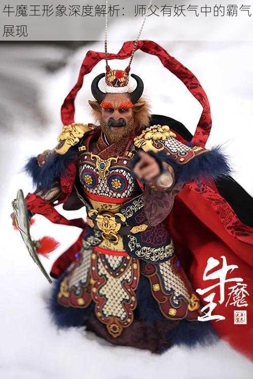 牛魔王形象深度解析：师父有妖气中的霸气展现