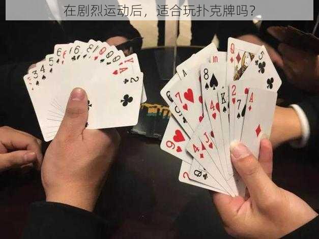 在剧烈运动后，适合玩扑克牌吗？