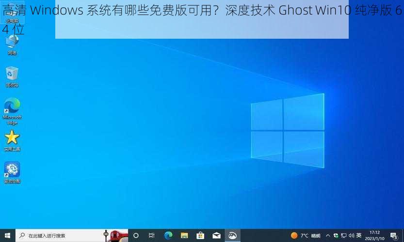 高清 Windows 系统有哪些免费版可用？深度技术 Ghost Win10 纯净版 64 位