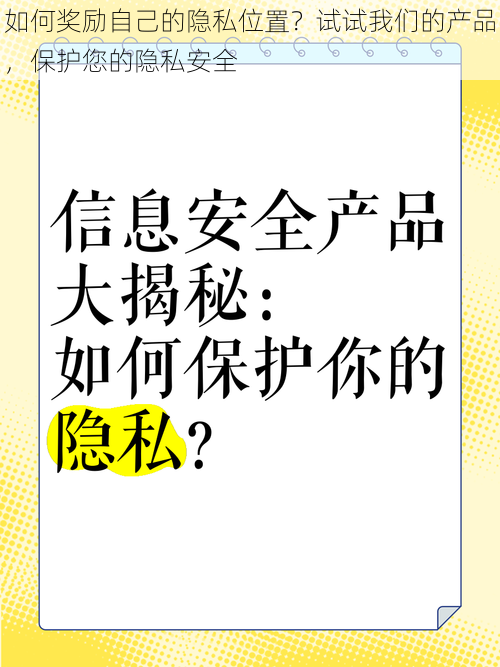 如何奖励自己的隐私位置？试试我们的产品，保护您的隐私安全