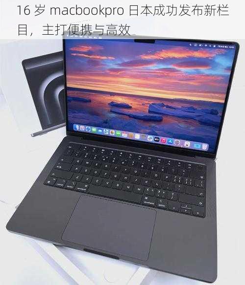 16 岁 macbookpro 日本成功发布新栏目，主打便携与高效