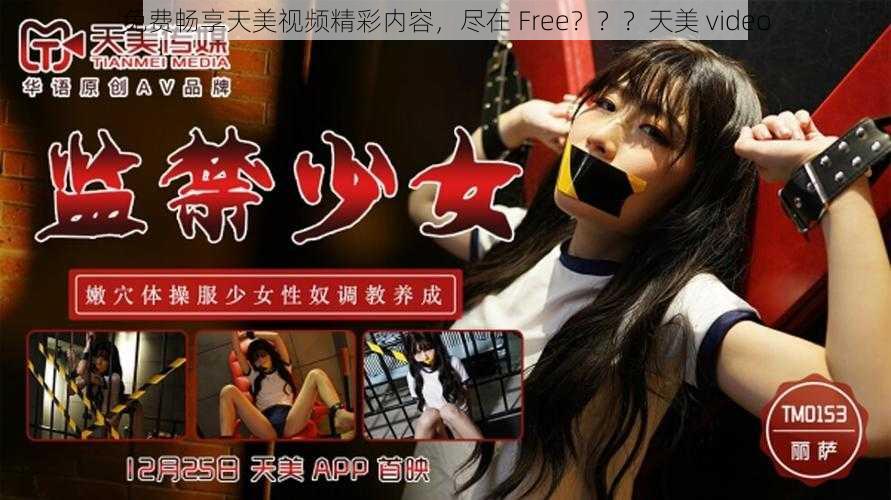 免费畅享天美视频精彩内容，尽在 Free？？？天美 video