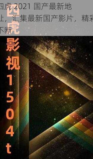 四虎 2021 国产最新地址，汇集最新国产影片，精彩不断