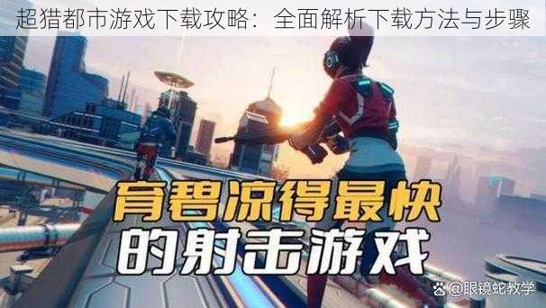 超猎都市游戏下载攻略：全面解析下载方法与步骤