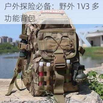 户外探险必备：野外 1V3 多功能背包