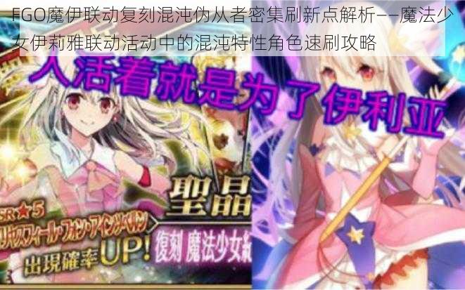 FGO魔伊联动复刻混沌伪从者密集刷新点解析——魔法少女伊莉雅联动活动中的混沌特性角色速刷攻略