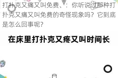 打扑克又痛又叫免费、：你听说过那种打扑克又痛又叫免费的奇怪现象吗？它到底是怎么回事呢？