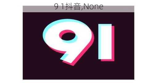 9 1抖音,None