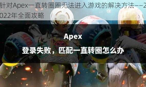 针对Apex一直转圈圈无法进入游戏的解决方法——2022年全面攻略