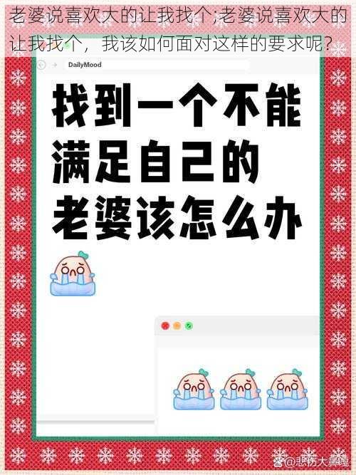 老婆说喜欢大的让我找个;老婆说喜欢大的让我找个，我该如何面对这样的要求呢？