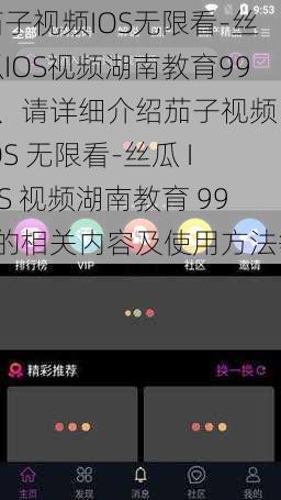 茄子视频IOS无限看-丝瓜IOS视频湖南教育999、请详细介绍茄子视频 IOS 无限看-丝瓜 IOS 视频湖南教育 999的相关内容及使用方法等