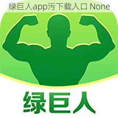 绿巨人app污下载入口 None