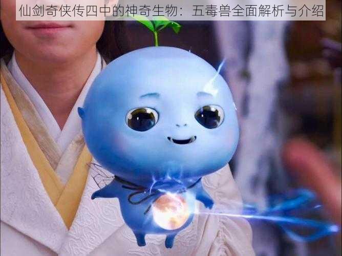 仙剑奇侠传四中的神奇生物：五毒兽全面解析与介绍